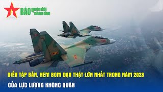 Diễn tập bắn ném bom đạn thật lớn nhất trong năm 2023 của lực lượng không quân [upl. by Aissila]