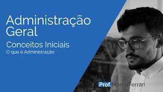 Administração Geral  Conceitos Iniciais  O que é Administração [upl. by Llerrit472]