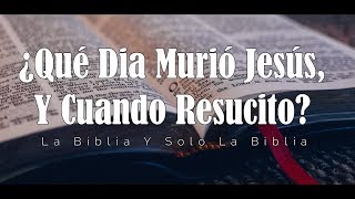 ¿Qué Dia Murió Jesús Y Cuando Resucito La Biblia Y Solo La Biblia 1 Parte [upl. by Vacla]