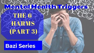 Bazi  The 6 Harms  Mental Health Triggers Part 3 [upl. by Daniel410]