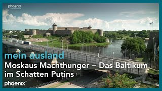 mein ausland Moskaus Machthunger – Das Baltikum im Schatten Putins [upl. by Fiel]