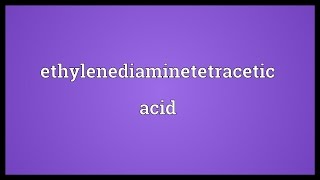 Ethylenediaminetetracetic acid Meaning [upl. by Ethelinda]