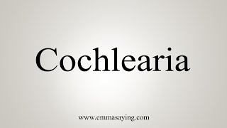 How To Say Cochlearia [upl. by Eugenio653]