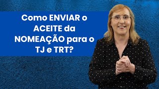 Como ENVIAR o ACEITE da NOMEAÇÃO para o TJ e TRT e como funcionam os prazos [upl. by Kapoor]