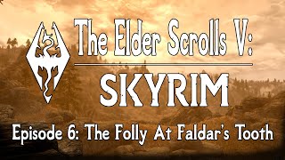 The Elder Scrolls V Skyrim  Episode 6  The Folly At Faldars Tooth [upl. by Refotsirhc]