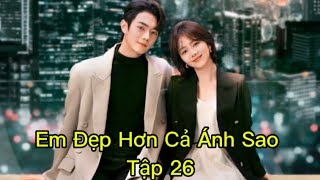 Em đẹp hơn cả ánh sao tập 26 thuyết minh [upl. by Tirreg]