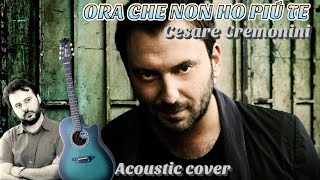 Cesare Cremonini ORA CHE NON HO PIÙ TE Cover Acustica [upl. by Hickey399]