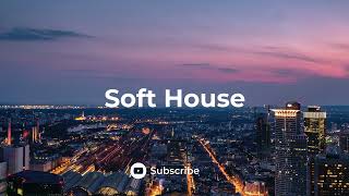 Soft House 🌇 Soft amp Chill House Music [upl. by Aleka]