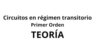 Circuitos Eléctricos en Régimen Transitorio Primer orden  TEORÍA [upl. by Itoc]