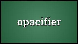 Opacifier Meaning [upl. by Zwiebel]