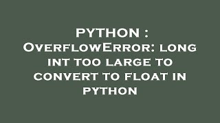 PYTHON  OverflowError long int too large to convert to float in python [upl. by Nilreb]