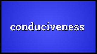 Conduciveness Meaning [upl. by Parcel]