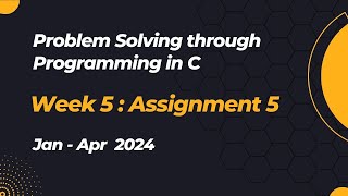 NPTEL Problem Solving through Programming in C ASSIGNMENT 5 ANSWERS 2024  Jan Week 5 Quiz Solution [upl. by Alamac983]