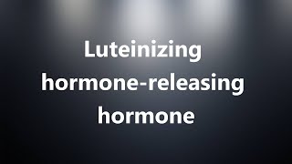 Luteinizing hormonereleasing hormone  Medical Definition and Pronunciation [upl. by Marleah]