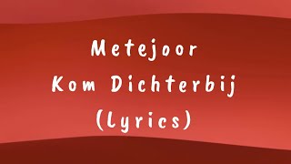 Metejoor  Kom Dichterbij Lyrics [upl. by Petronille]