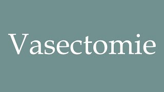 How to Pronounce Vasectomie Vasectomy Correctly in French [upl. by Alick]