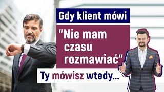 Gdy klient mówi do Ciebie quotNie mam czasu rozmawiaćquot Ty mówisz wtedy [upl. by Amikahs]