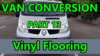 Part 13 Fitting Vinyl Flooring  Renault Trafic Campervan  Day Van Conversion [upl. by Aletsirc]