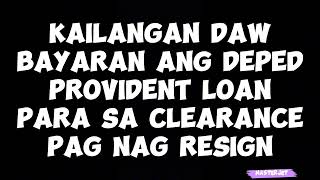 KAILANGAN DAW BAYARAN ANG DEPED PROVIDENT LOAN PARA SA CLEARANCE PAG NAG RESIGN [upl. by Yerffoj203]