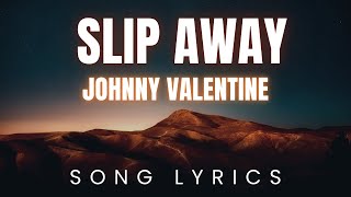 Johnny Valentine  Slip Away  SONG LYRICS Version [upl. by Howe]