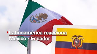 ¿Qué está pasando entre México y Ecuador ¡Latinoamérica reacciona ante el conflicto diplomático [upl. by Dranoel737]