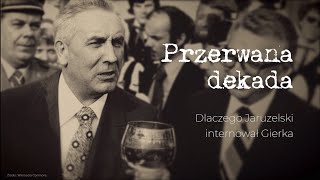 Przerwana dekada Dlaczego Jaruzelski internował Gierka [upl. by Winson]