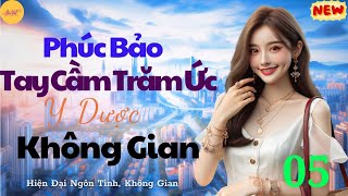 Tập 5 Phúc Bảo Tay Cầm Trăm Ức Y Dược Không Gian  Hiện đại ngôn tình niên đại trùng sinh [upl. by Anaderol514]