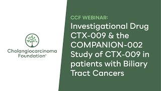 CCF Webinar Drug CTX009 amp the COMPANION002 Study of CTX009 in patients with Biliary Tract Cancer [upl. by Hedberg]