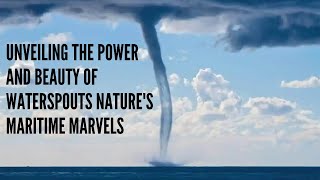 Unveiling the Power and Beauty of Waterspouts Natures Maritime Marvels [upl. by Madancy]