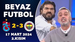 Beyaz Futbol 17 Mart 2024 2Kısım  Trabzonspor 23 Fenerbahçe [upl. by Isia981]