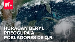 Huracán Beryl Así se preparan en Quintana Roo ante la llegada del meteoro  En Punto [upl. by Tirrell978]