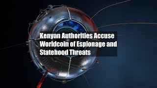 Kenyan Authorities Accuse Worldcoin of Espionage and Statehood Threats [upl. by Niwled]