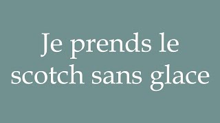 How to Pronounce Je prends le scotch sans glace I take the scotch without ice in French [upl. by Nennahs]