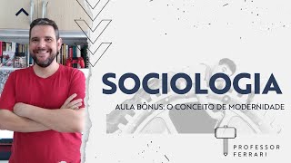 Aula Bônus Sociologia  O conceito da modernidade na Sociologia  Professor Ferrari [upl. by Ashley]