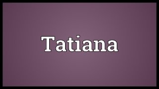 Tatiana Meaning [upl. by Nnylesor]