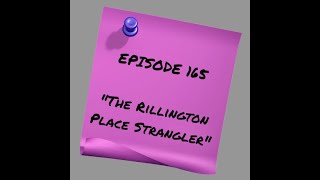 Episode 165 The Rillington Place Strangler [upl. by Nrek]