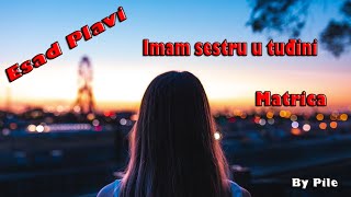 Imam sestru u tuđini  Matrica Esad Plavi [upl. by Eberto]