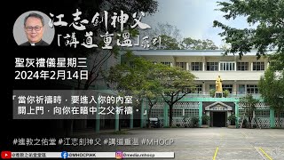 2024214 聖灰禮儀星期三 江志釗神父 講道重温系列 「當你祈禱時，要進入你的內室，關上門，向你在暗中之父祈禱。」 MHOCP [upl. by Amelia261]