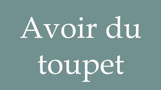 How to Pronounce Avoir du toupet Have some nerve Correctly in French [upl. by Ravid]