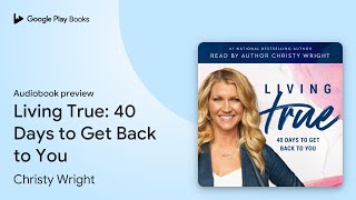 Living True 40 Days to Get Back to You by Christy Wright · Audiobook preview [upl. by Bac]