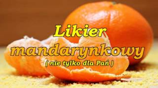 Likier mandarynkowy  nie tylko dla Pań [upl. by Esinev477]