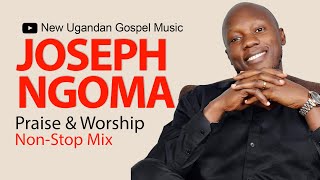 Joseph Ngoma  Praise amp Worship NonStop Mix  New Ugandan Gospel Music [upl. by Stevana]