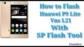 How to Flash Huawei P9 Lite Vns L21 with SP Flash Tool  flashifyit [upl. by Attelrahs572]