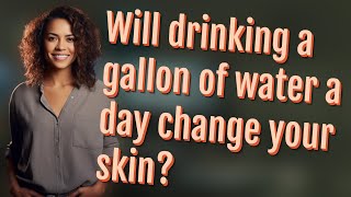 Will drinking a gallon of water a day change your skin [upl. by Allan86]