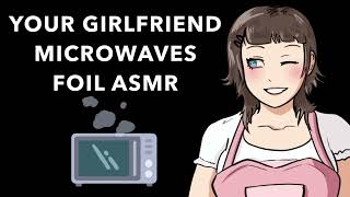 Your Girlfriend Microwaves Foil And It Explodes ASMR [upl. by Gary]