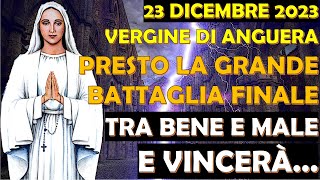 23 Dicembre 2023 Vergine di Anguera  Presto la Grande Battaglia Finale tra Bene e Male e Vincerà [upl. by Yramanna]