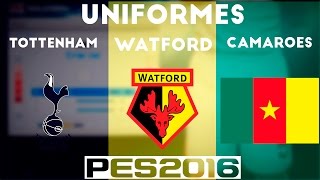 PES 2016  Uniformes Tottenham e Watford 1516 e Camarões 1617 [upl. by Aneekahs]