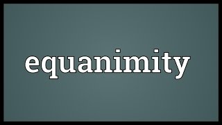 Equanimity Meaning [upl. by Priscella]