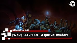 BlizzBlizz 65  WoD Patch 60  O que vai mudar [upl. by Hymen636]