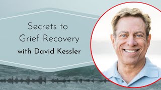 Secrets to Grief Recovery with David Kessler [upl. by Tirreg]